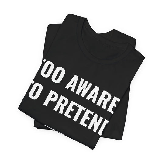 UNSAID - TOO AWARE TO PRETEND T- SHIRT