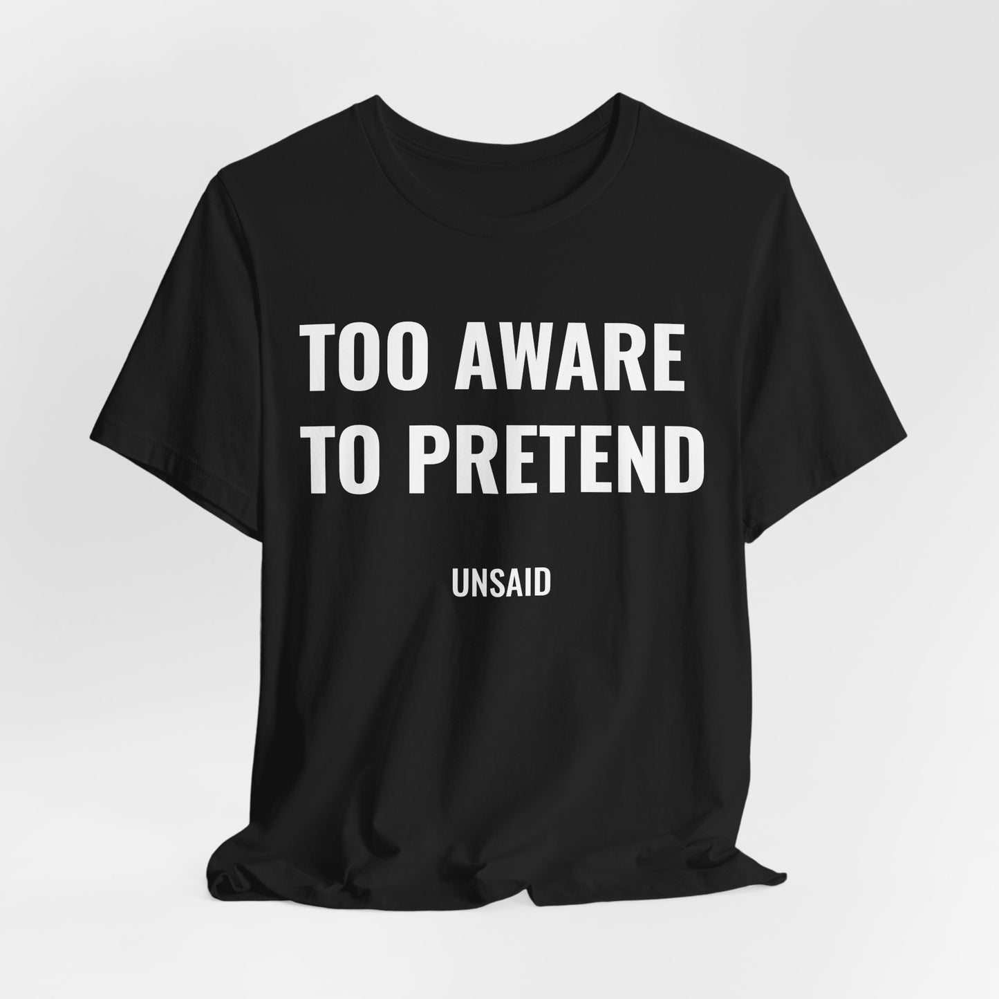 UNSAID - TOO AWARE TO PRETEND T- SHIRT