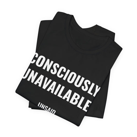 UNSAID - CONSCIOUSLY UNAVAILABLE T- SHIRT