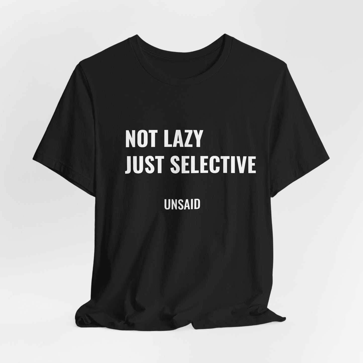 UNSAID - NOT LAZY JUST SELECTIVE T- SHIRT