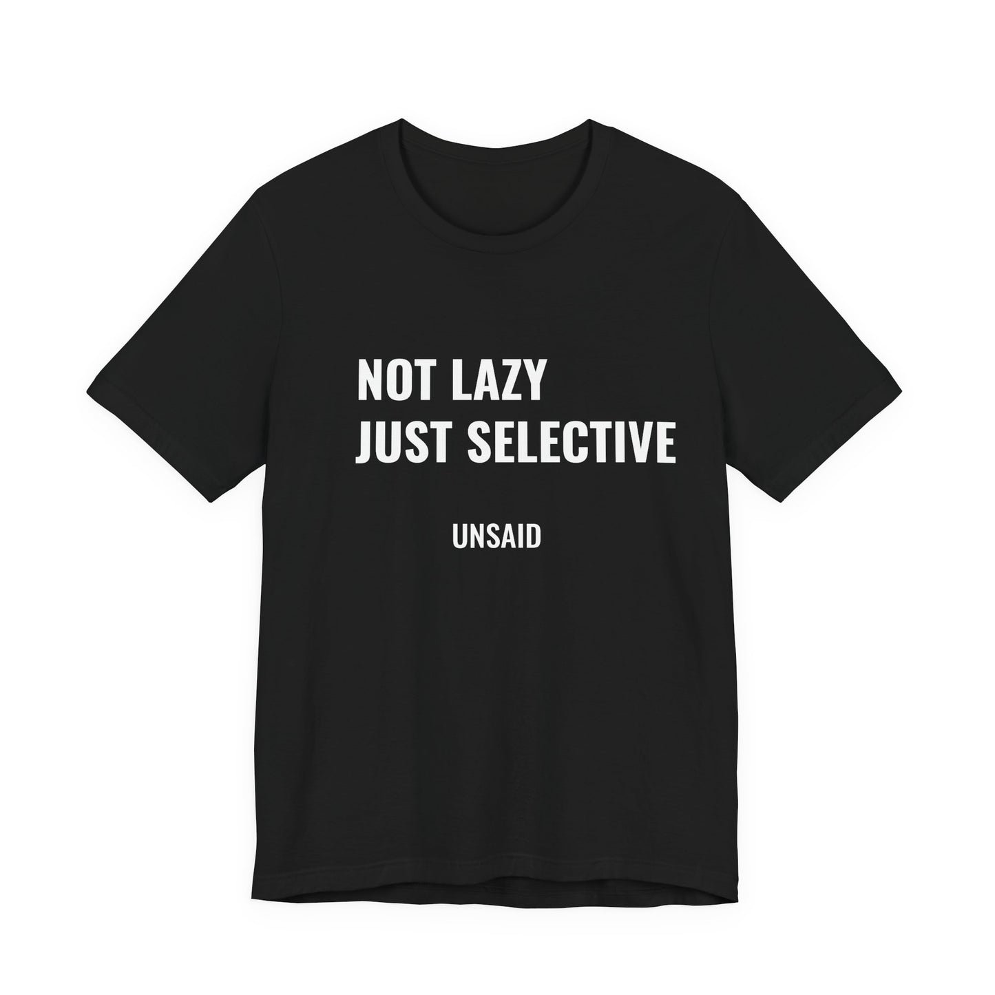 UNSAID - NOT LAZY JUST SELECTIVE T- SHIRT