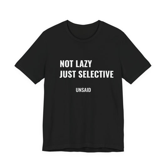 UNSAID - NOT LAZY JUST SELECTIVE T- SHIRT