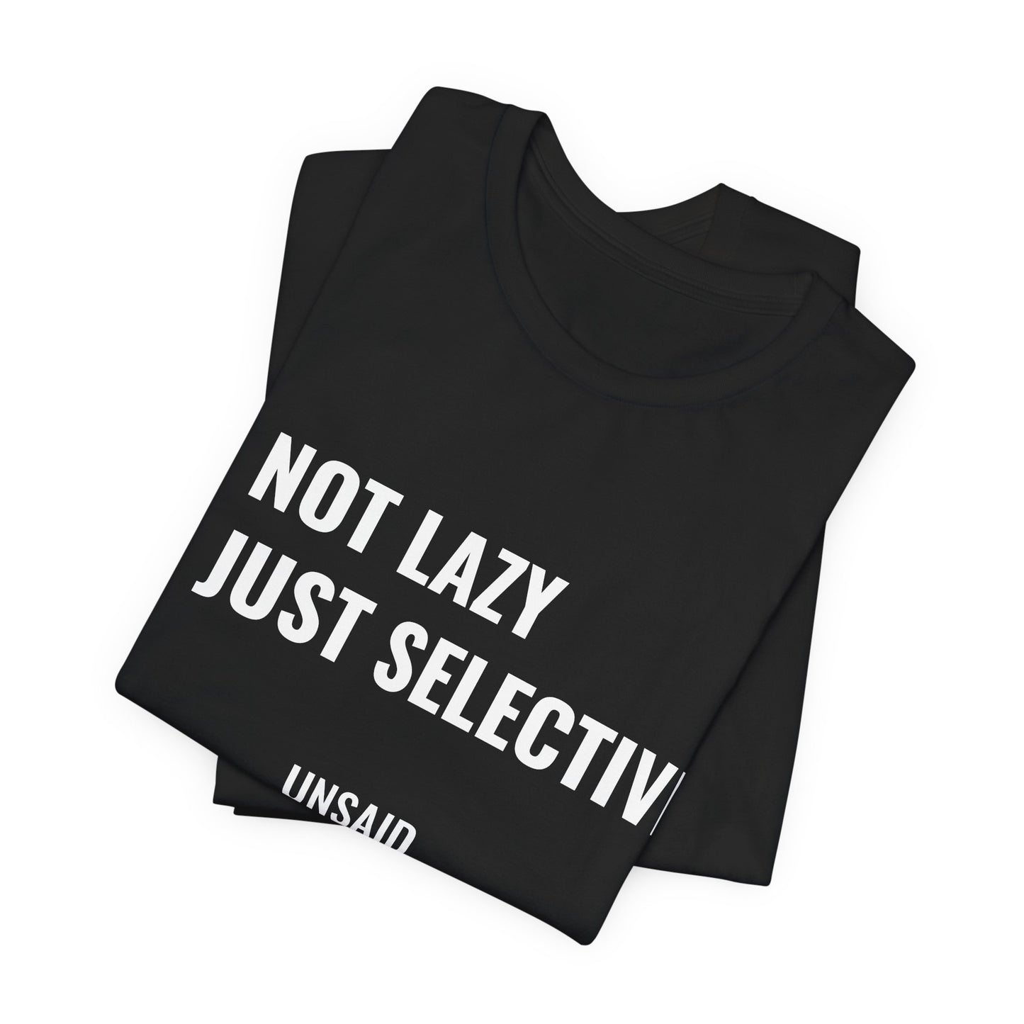 UNSAID - NOT LAZY JUST SELECTIVE T- SHIRT