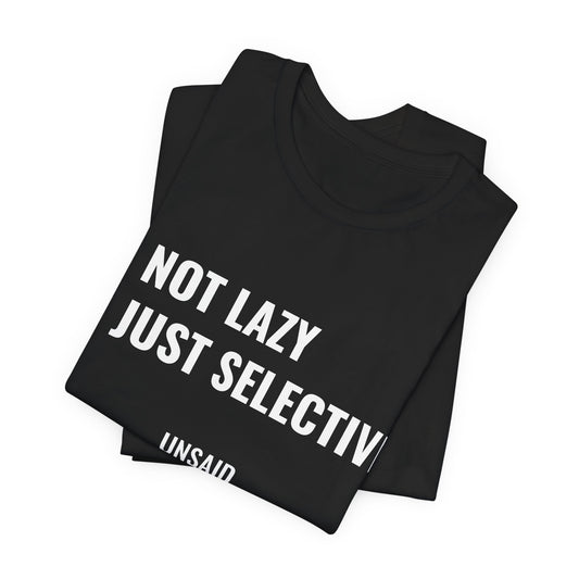 UNSAID - NOT LAZY JUST SELECTIVE T- SHIRT