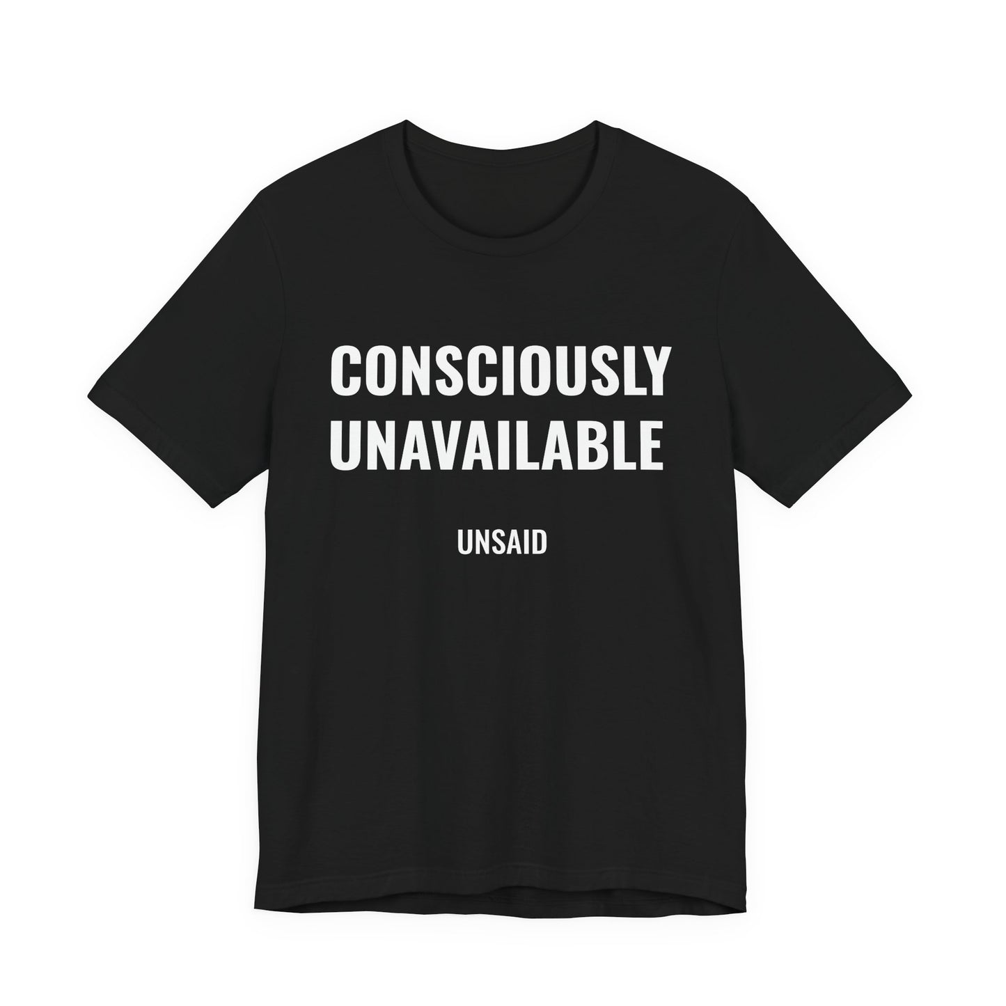 UNSAID - CONSCIOUSLY UNAVAILABLE T- SHIRT