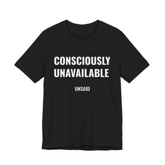 UNSAID - CONSCIOUSLY UNAVAILABLE T- SHIRT