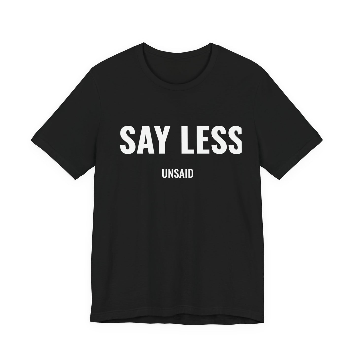 UNSAID - SAY LESS T- SHIRT