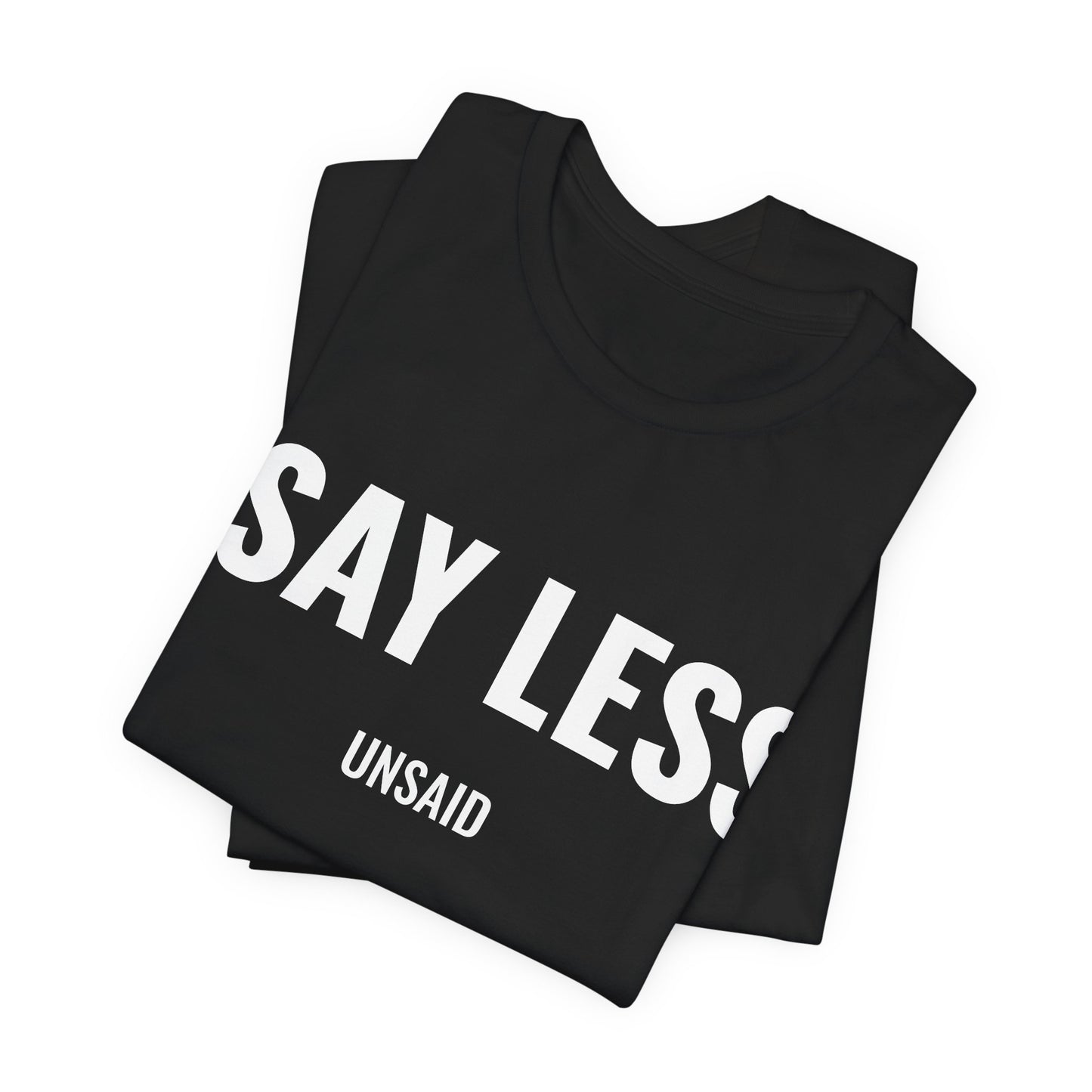 UNSAID - SAY LESS T- SHIRT
