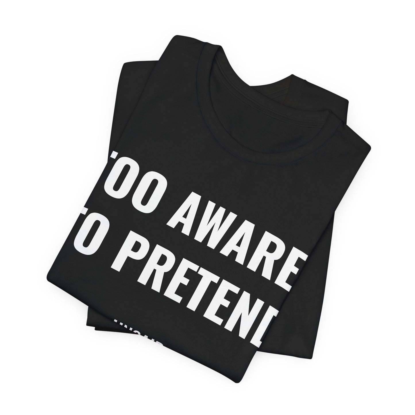 UNSAID - TOO AWARE TO PRETEND T- SHIRT