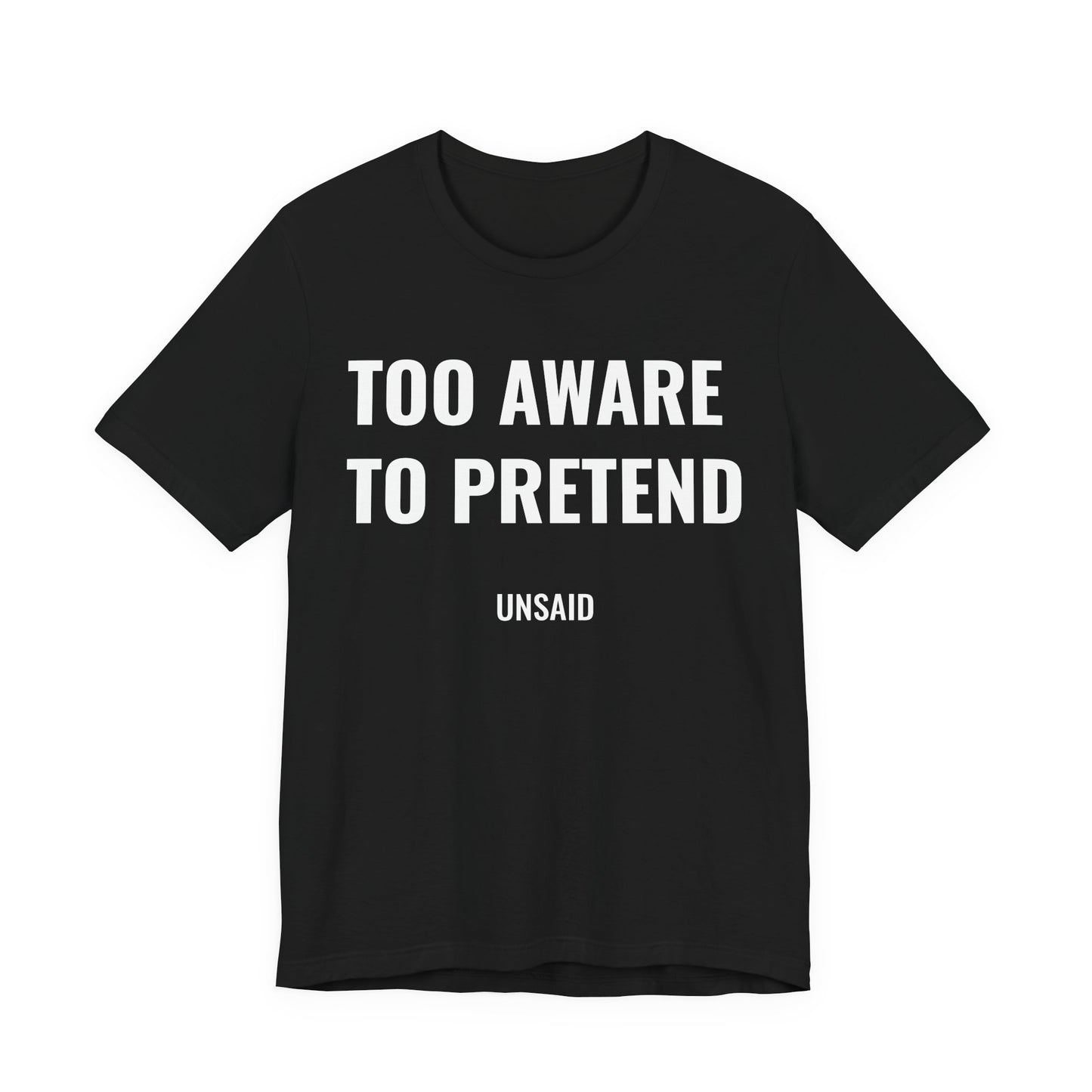 UNSAID - TOO AWARE TO PRETEND T- SHIRT