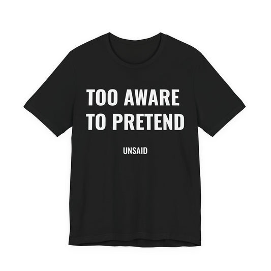 UNSAID - TOO AWARE TO PRETEND T- SHIRT