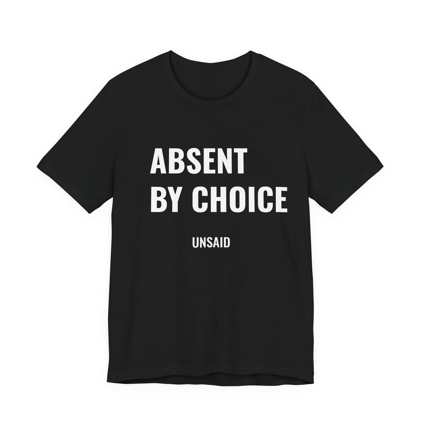 UNSAID - ABSENT BY CHOICE T- SHIRT