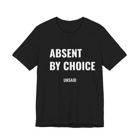 UNSAID - ABSENT BY CHOICE T- SHIRT