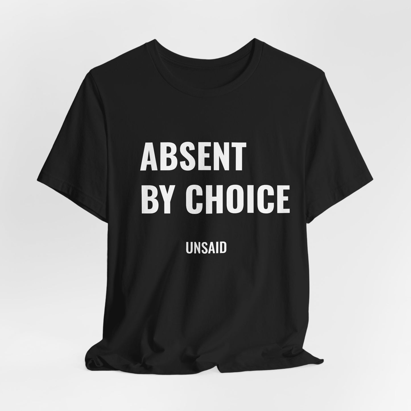UNSAID - ABSENT BY CHOICE T- SHIRT