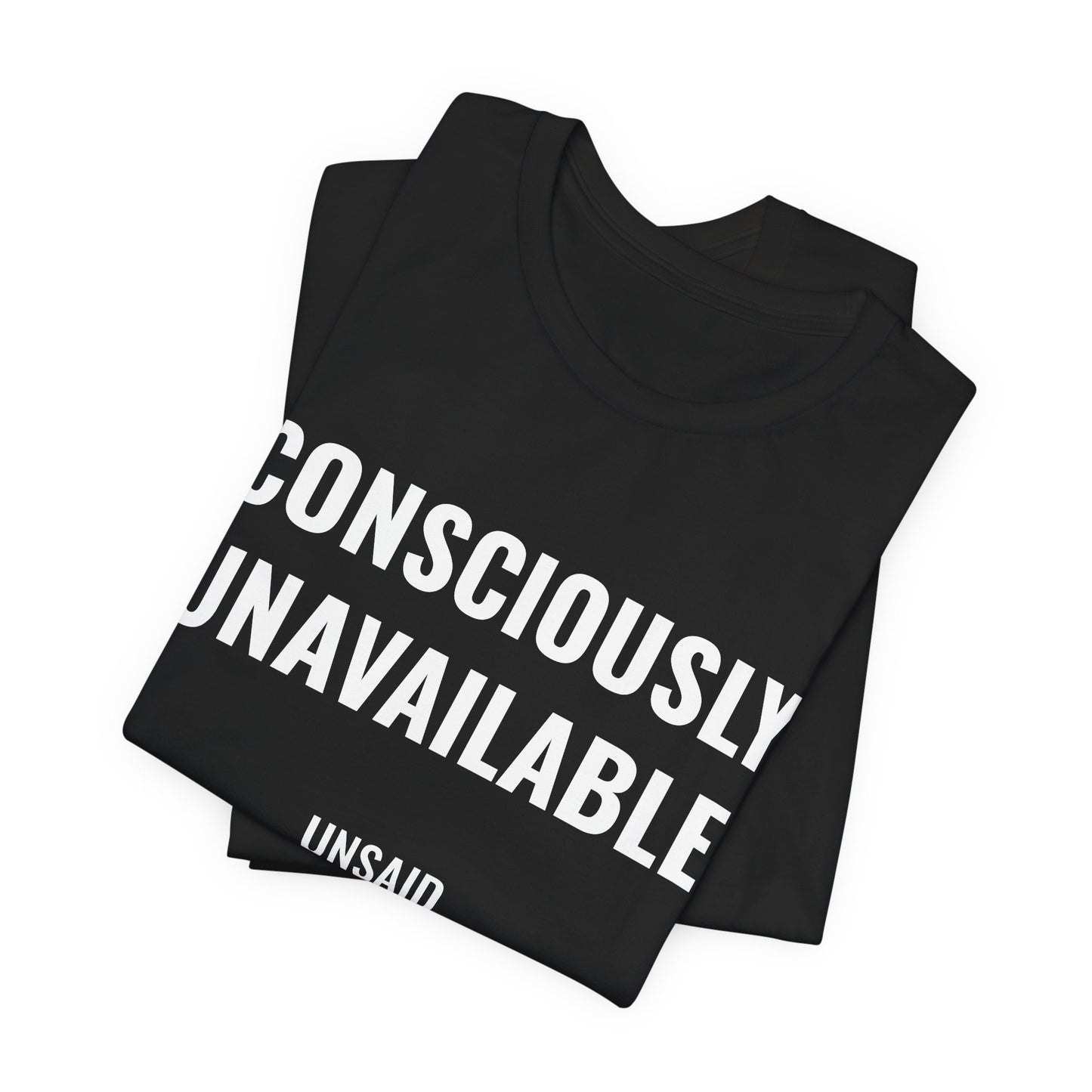 UNSAID - CONSCIOUSLY UNAVAILABLE T- SHIRT