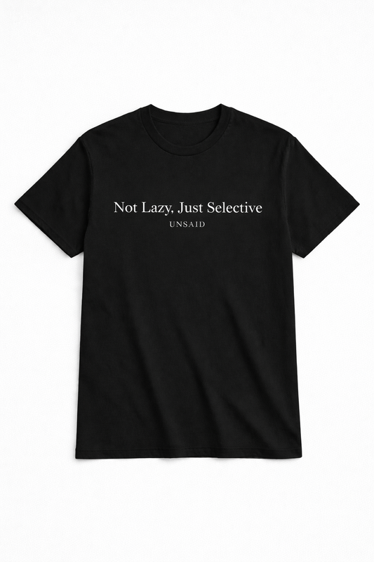 UNSAID T-Shirt  - Not Lazy. Just Selective.