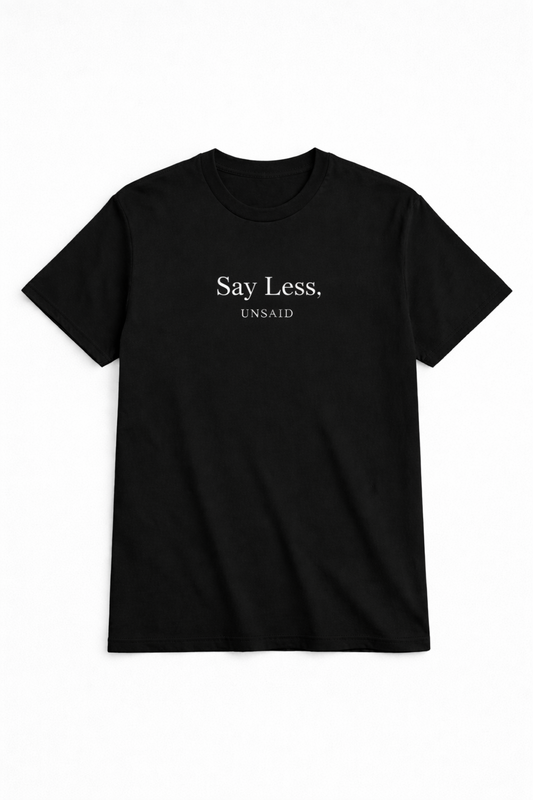 UNSAID T-Shirt  - Say Less